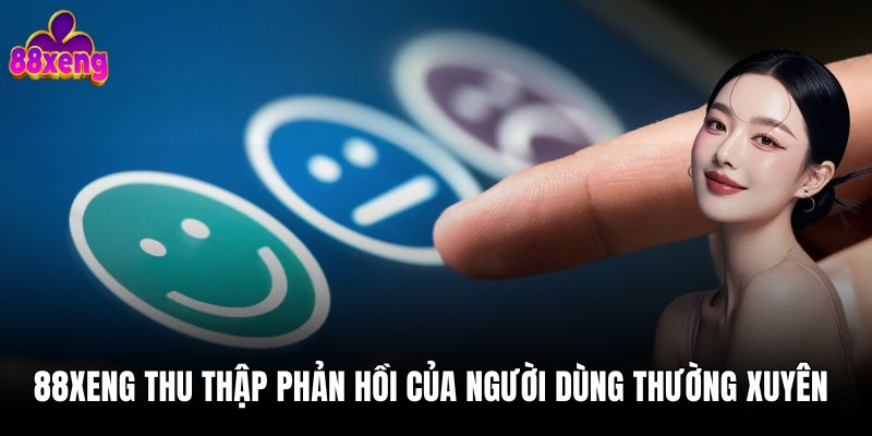88xeng thu thập phản hồi của người dùng thường xuyên 