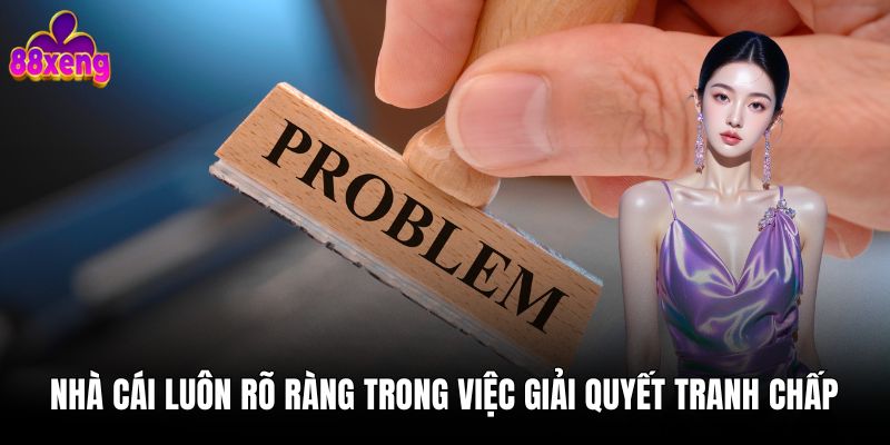 Nhà cái luôn rõ ràng trong việc giải quyết tranh chấp 