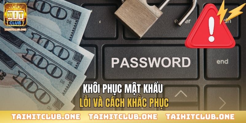 Khôi Phục Mật Khẩu Khôi phục mật khẩu - Lỗi và cách khắc phục